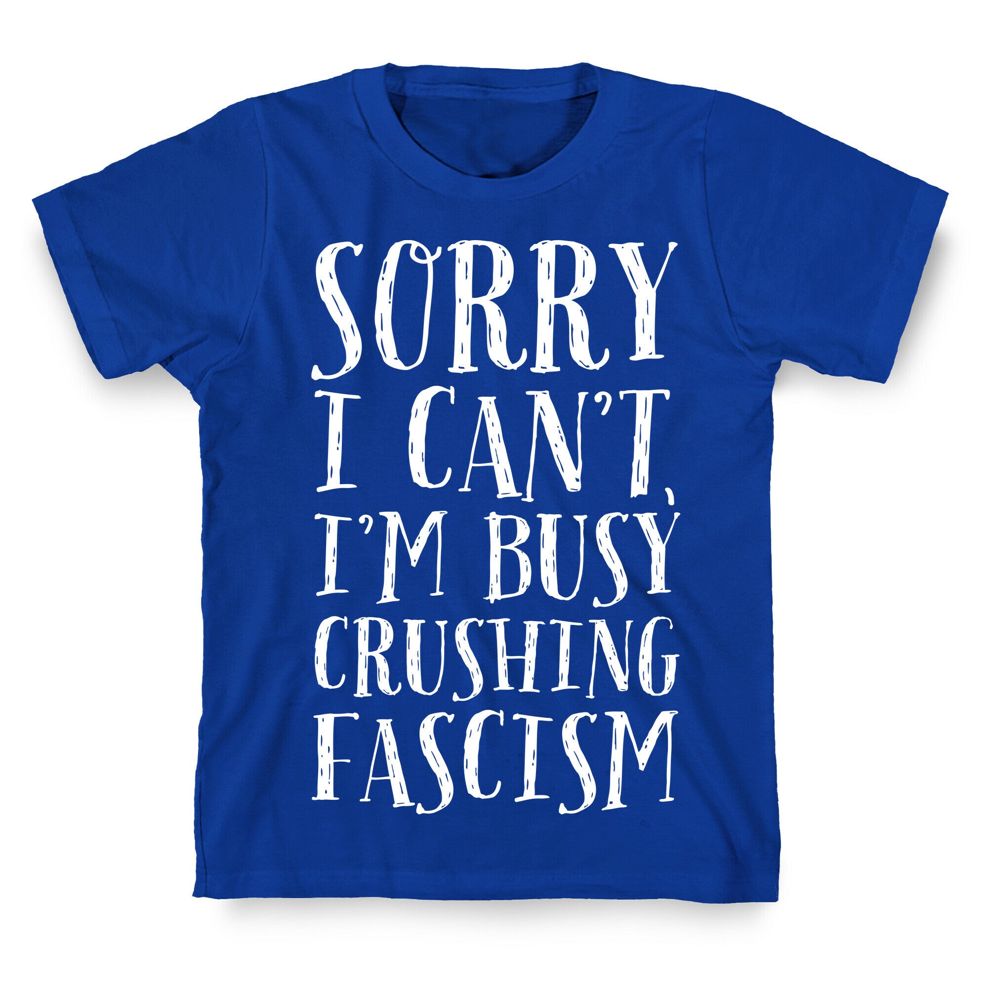 Sorry I Can't,I'm Busy Crushing Fascism T-Shirt